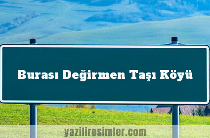 Burası Değirmen Taşı Köyü